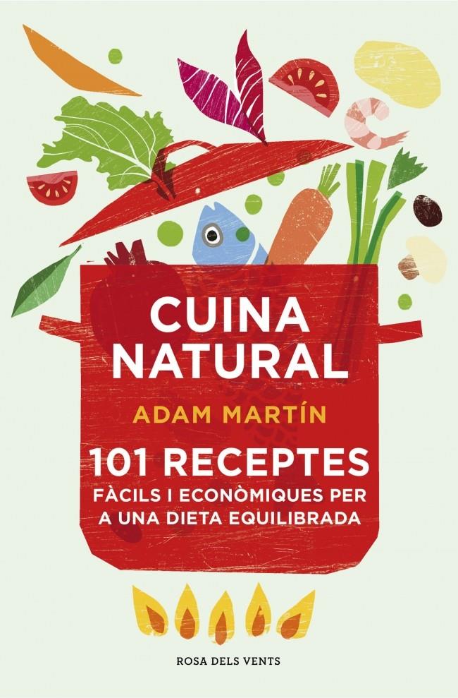 CUINA NATURAL 101 RECEPTES FACILS I ECONOMIQUES PER A UNA DIETA EQUILIBRADA | 9788415961031 | ADAM MARTIN | Llibreria Ombra | Llibreria online de Rubí, Barcelona | Comprar llibres en català i castellà online
