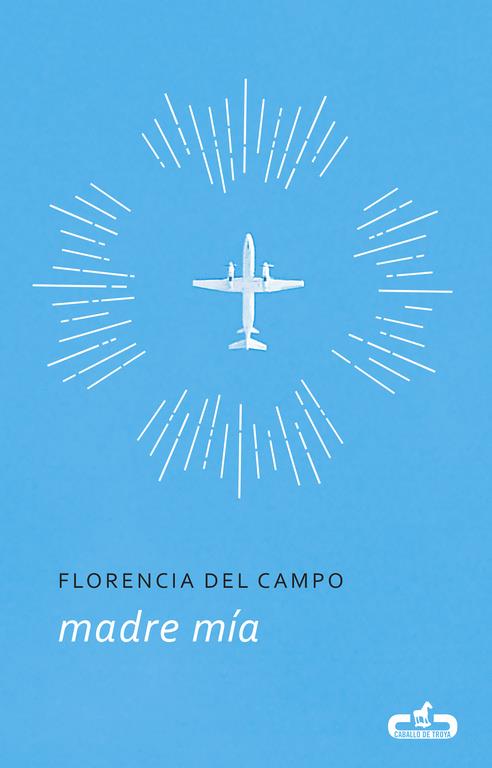 MADRE MÍA (CABALLO DE TROYA 2017, 5) | 9788415451792 | FLORENCIA DEL CAMPO | Llibreria Ombra | Llibreria online de Rubí, Barcelona | Comprar llibres en català i castellà online