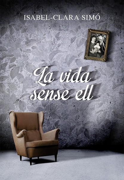 LA VIDA SENSE ELL | 9788490261675 | ISABEL-CLARA SIMO | Llibreria Ombra | Llibreria online de Rubí, Barcelona | Comprar llibres en català i castellà online