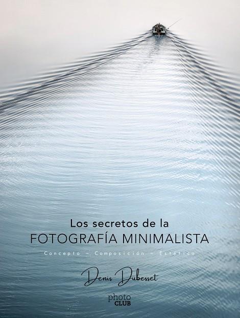 LOS SECRETOS DE LA FOTOGRAFÍA MINIMALISTA | 9788441540903 | DUBESSET, DENIS | Llibreria Ombra | Llibreria online de Rubí, Barcelona | Comprar llibres en català i castellà online