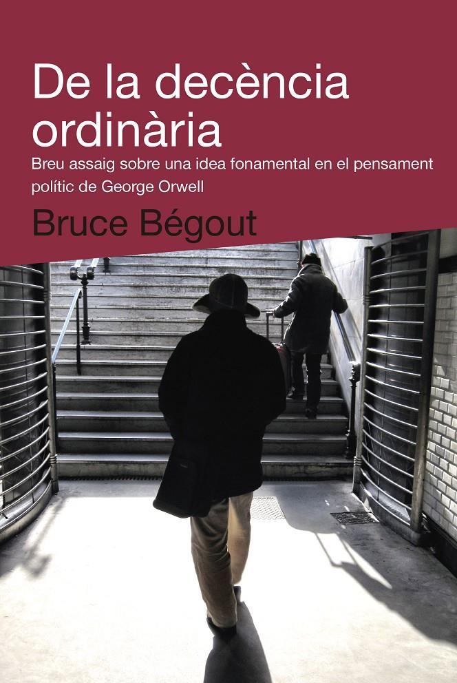 DE LA DECÈNCIA ORDINÀRIA BREU ASSAIG SOBRE UNA IDEA FONAMENTAL EN EL PENSAMENT POLITIC DE GEORGE ORWELL | 9788492440993 | BRUCE BEGOUT | Llibreria Ombra | Llibreria online de Rubí, Barcelona | Comprar llibres en català i castellà online