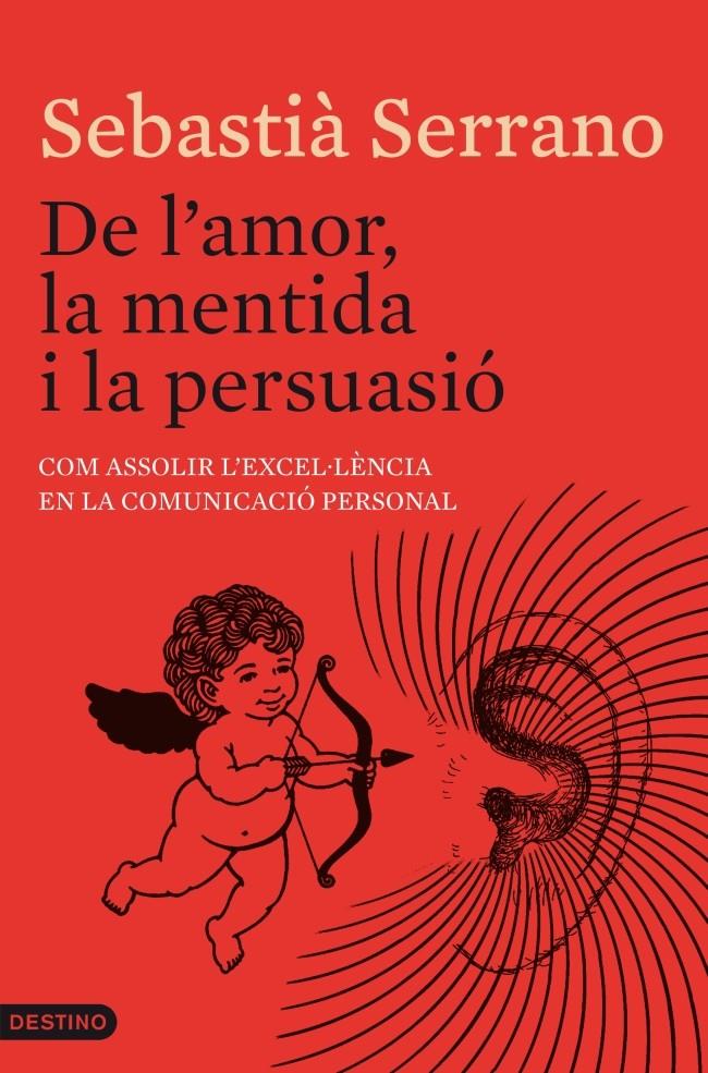 DE L'AMOR, LA MENTIDA I LA PERSUASIÓ COM ASSOLIR L'EXCEL·LENCIA EN LA COMUNICACIO PERSONAL | 9788497102247 | SEBASTIÀ SERRANO | Llibreria Ombra | Llibreria online de Rubí, Barcelona | Comprar llibres en català i castellà online