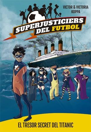 SUPERJUSTICIERS DEL FUTBOL 8. EL TRESOR SECRET DEL TITANIC | 9788424663483 | KOPPA, VICTOR | Llibreria Ombra | Llibreria online de Rubí, Barcelona | Comprar llibres en català i castellà online