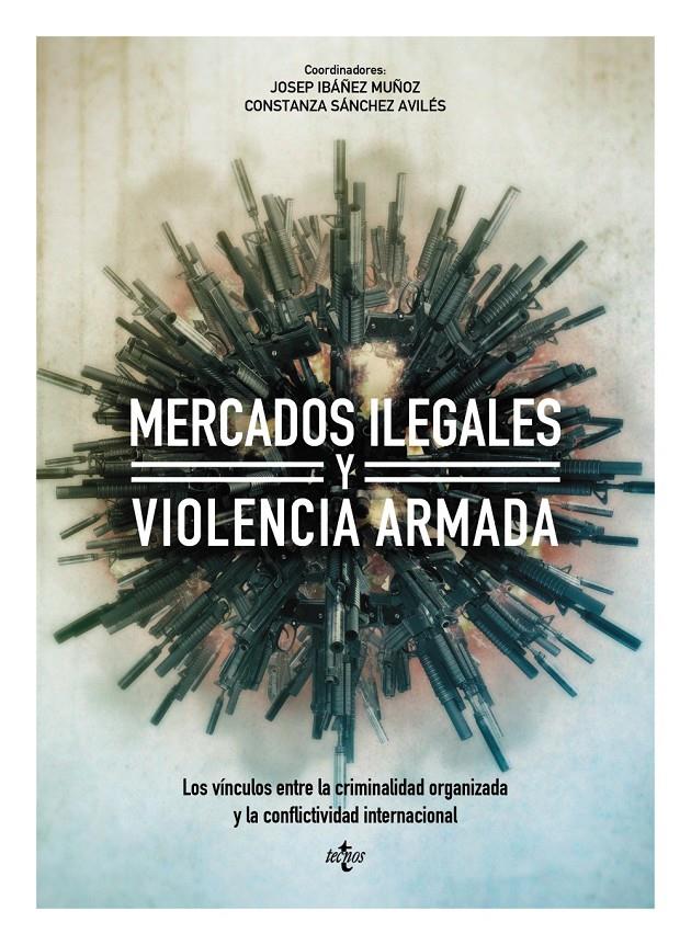 MERCADOS ILEGALES Y VIOLENCIA ARMADA | 9788430965038 | IBÁÑEZ MUÑOZ, JOSEP/SÁNCHEZ AVILÉS, CONSTANZA/ABEGÓN NOVELLA, MARTA/BEWLEY-TAYLOR, DAVID R./GARCÍA S | Llibreria Ombra | Llibreria online de Rubí, Barcelona | Comprar llibres en català i castellà online