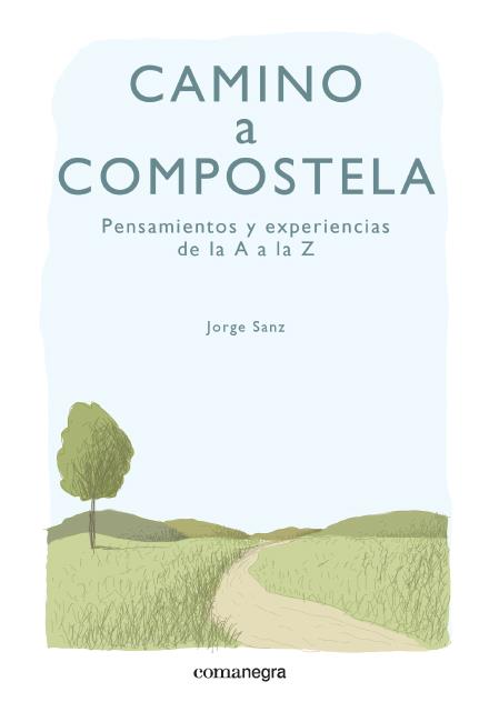 CAMINO A COMPOSTELA PENSAMIENTOS Y EXPERIENCIAS DE LA A A LA Z | 9788415097891 | JORGE SANZ | Llibreria Ombra | Llibreria online de Rubí, Barcelona | Comprar llibres en català i castellà online