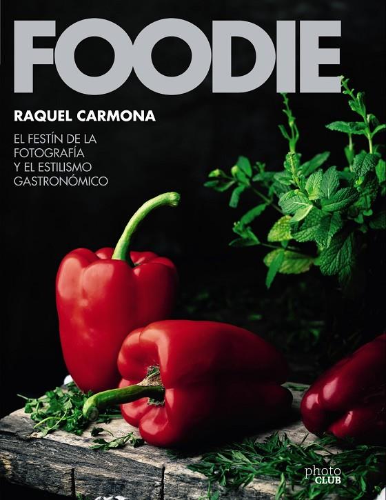 FOODIE.EL FESTÍN DE LA FOTOGRAFÍA Y EL ESTILISMO GASTRONÓMICO | 9788441540286 | CARMONA ROMERO, RAQUEL | Llibreria Ombra | Llibreria online de Rubí, Barcelona | Comprar llibres en català i castellà online