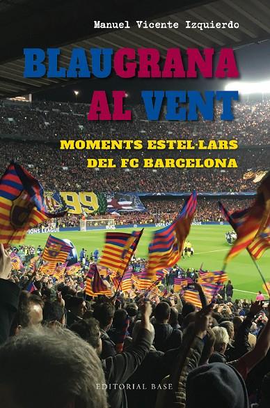 BLAUGRANA AL VENT. MOMENTS ESTEL·LARS DEL FC BARCELONA | 9788419007667 | VICENTE IZQUIERDO, MANUEL | Llibreria Ombra | Llibreria online de Rubí, Barcelona | Comprar llibres en català i castellà online