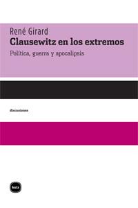 CLAUSEWITZ EN LOS EXTREMOS POLITICA GUERRA Y APOCALIPSIS | 9788492946044 | RENE GIRARD | Llibreria Ombra | Llibreria online de Rubí, Barcelona | Comprar llibres en català i castellà online