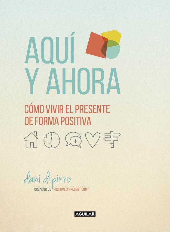 AQUÍ Y AHORA. CÓMO VIVIR EL PRESENTE DE FORMA POSITIVA | 9788403516229 | DIPIRRO, DANI | Llibreria Ombra | Llibreria online de Rubí, Barcelona | Comprar llibres en català i castellà online