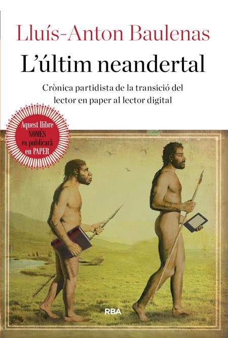 L'ÚLTIM NEANDERTAL CRONICA PARTIDISTA DE LA TRANSICIO DEL LECTOR EN PAPER AL LECTOR DIGITAL | 9788482647388 | LLUIS-ANTON BAULENAS | Llibreria Ombra | Llibreria online de Rubí, Barcelona | Comprar llibres en català i castellà online
