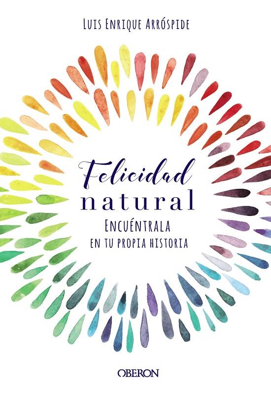FELICIDAD NATURAL. ENCUÉNTRALA EN TU PROPIA HISTORIA | 9788441540767 | ARRÓSPIDE LIZARASO, LUIS ENRIQUE | Llibreria Ombra | Llibreria online de Rubí, Barcelona | Comprar llibres en català i castellà online