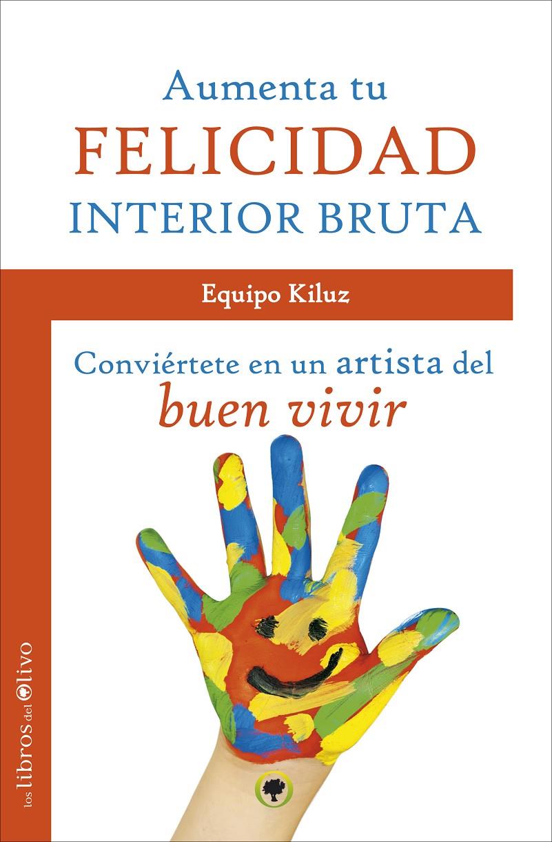 AUMENTA TU FELICIDAD INTERIOR BRUTA CONVIERTETE EN UN ARTISTA DEL BUEN VIVIR | 9788494113338 | EQUIPO KILUZ | Llibreria Ombra | Llibreria online de Rubí, Barcelona | Comprar llibres en català i castellà online