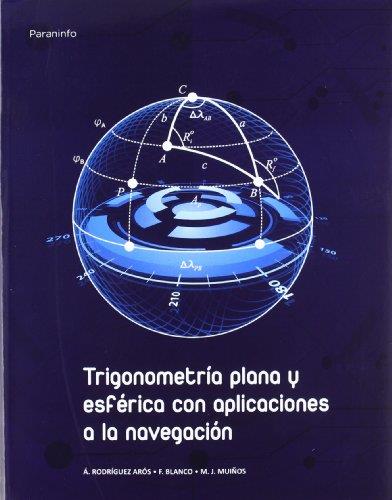 TRIGONOMETRÍA PLANA Y ESFÉRICA CON APLICACIONES A LA NAVEGACIÓN | 9788497329057 | MUIÑOS FERNANDEZ, MARIA JOSE / RODRIGUEZ AROS, ANGEL DANIEL / BLANCO FILGUEIRA, FRANCISCO | Llibreria Ombra | Llibreria online de Rubí, Barcelona | Comprar llibres en català i castellà online