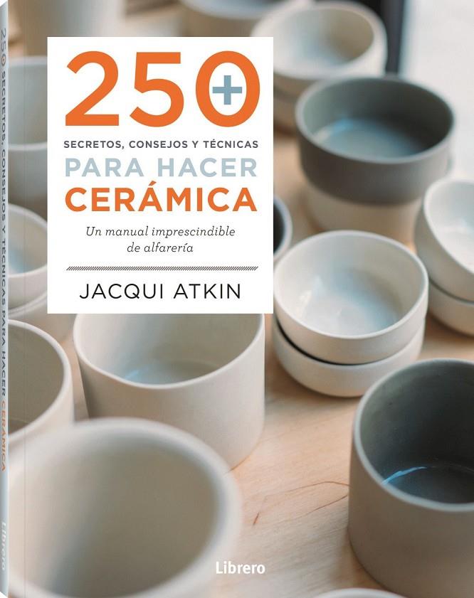 250 SECRETOS, CONSEJOS Y TECNICAS PARA HACER CERÁMICA | 9789463598972 | ATKIN, JACQUI | Llibreria Ombra | Llibreria online de Rubí, Barcelona | Comprar llibres en català i castellà online