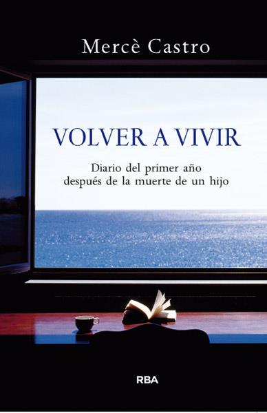 VOLVER A VIVIR DIARIO DEL PRIMER AÑO DESPUES DE LA MUERTE DE UN HIJO | 9788490063361 | MERCE CASTRO | Llibreria Ombra | Llibreria online de Rubí, Barcelona | Comprar llibres en català i castellà online