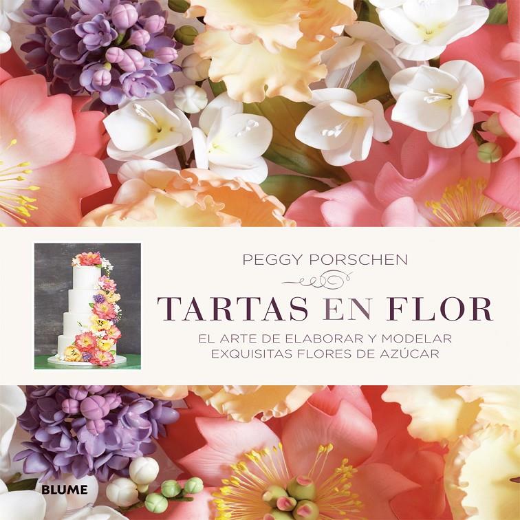 TARTAS EN FLOR EL ARTE DE ELABORAR Y MODELAR EXQUISITAS FLORES DE AZUCAR | 9788416138180 | PEGGY PORSCHEN | Llibreria Ombra | Llibreria online de Rubí, Barcelona | Comprar llibres en català i castellà online