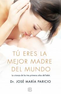 TÚ ERES LA MEJOR MADRE DEL MUNDO LA CRIANZA DE LOS TRES PRIMEROS AÑOS DEL BEBE | 9788466653701 | JOSE MARIA PARICIO | Llibreria Ombra | Llibreria online de Rubí, Barcelona | Comprar llibres en català i castellà online