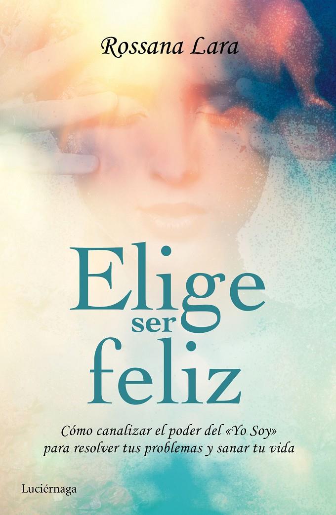ELIGE SER FELIZ | 9788416694020 | ROSSANA LARA | Llibreria Ombra | Llibreria online de Rubí, Barcelona | Comprar llibres en català i castellà online
