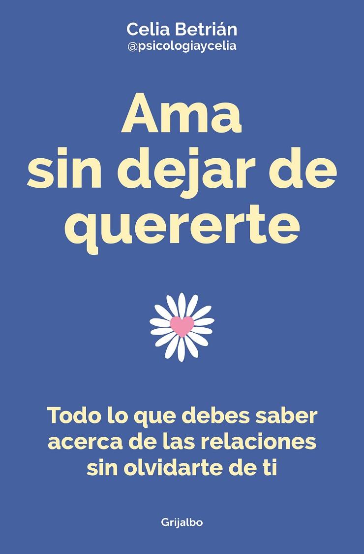 AMA SIN DEJAR DE QUERERTE | 9788425362255 | BETRIÁN (@PSICOLOGIAYCELIA), CELIA | Llibreria Ombra | Llibreria online de Rubí, Barcelona | Comprar llibres en català i castellà online