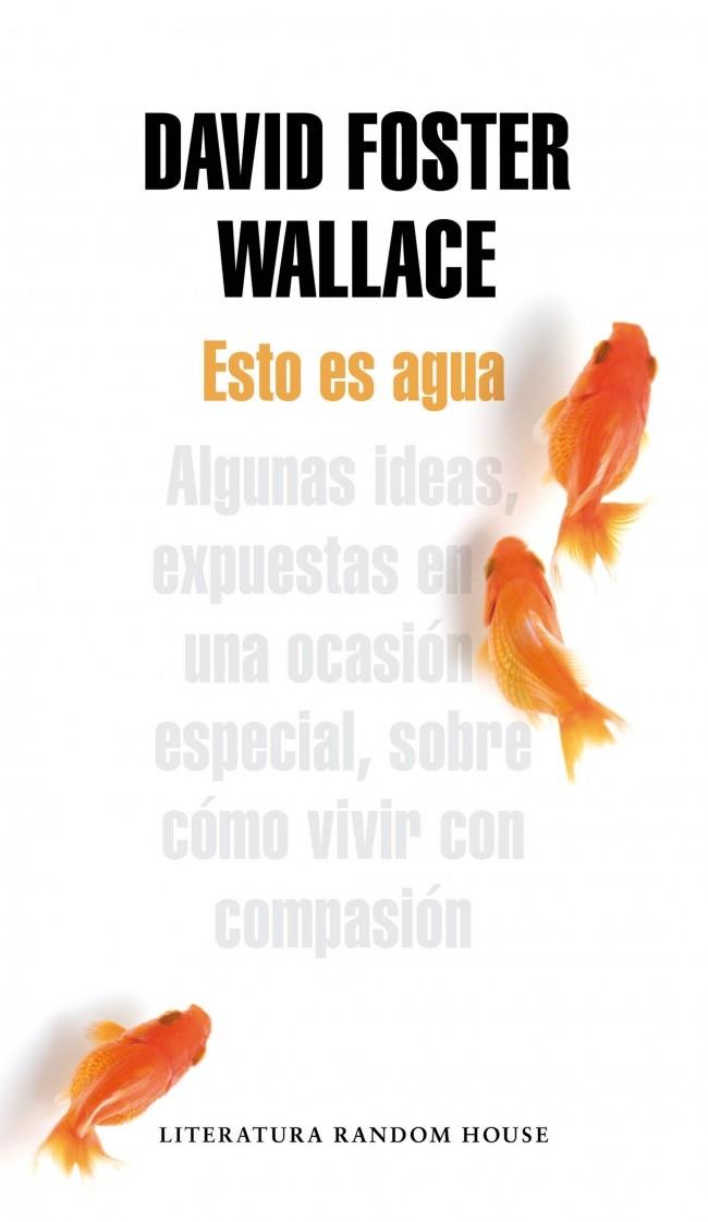 ESTO ES AGUA ALGUNAS IDEAS EXPUESTAS EN UNA OCASION ESPECIAL SOBRE COMO VIVIR CON COMPASION | 9788439729396 | DAVID FOSTER WALLACE | Llibreria Ombra | Llibreria online de Rubí, Barcelona | Comprar llibres en català i castellà online