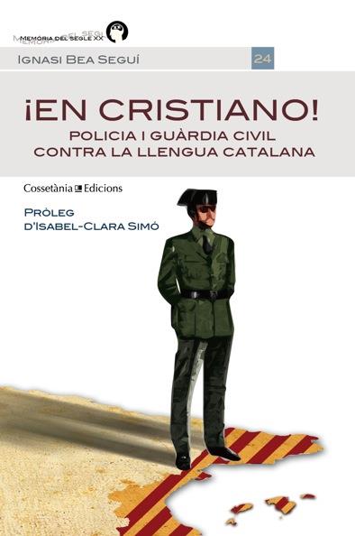 ¡EN CRISTIANO! POLICIA I GUARDIA CIVIL CONTRA LA LLENGUA CATALANA | 9788490341339 | IGNASI BEA SEGUI | Llibreria Ombra | Llibreria online de Rubí, Barcelona | Comprar llibres en català i castellà online