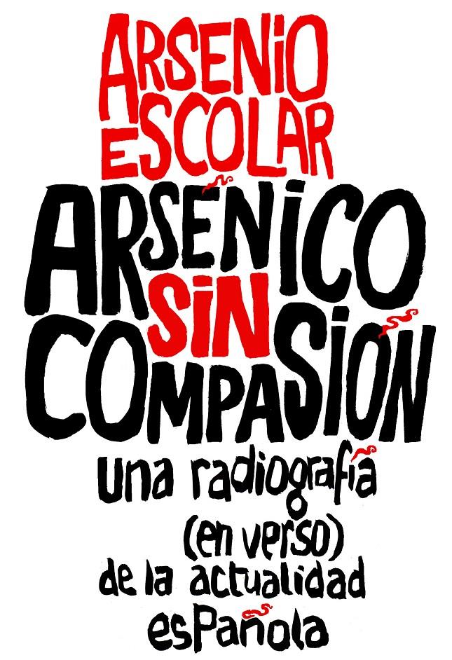 ARSÉNICO SIN COMPASIÓN UNA RADIOGRAFIA EN VERSO DE LA ACTUALIDAD ESPAÑOLA | 9788499423517 | ARSENIO ESCOLAR | Llibreria Ombra | Llibreria online de Rubí, Barcelona | Comprar llibres en català i castellà online