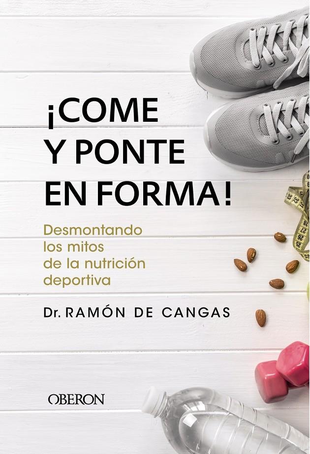 ¡COME Y PONTE EN FORMA! DESMONTANDO LOS MITOS DE LA NUTRICIÓN DEPORTIVA | 9788441539785 | DE CANGAS MORÁN, RAMÓN | Llibreria Ombra | Llibreria online de Rubí, Barcelona | Comprar llibres en català i castellà online