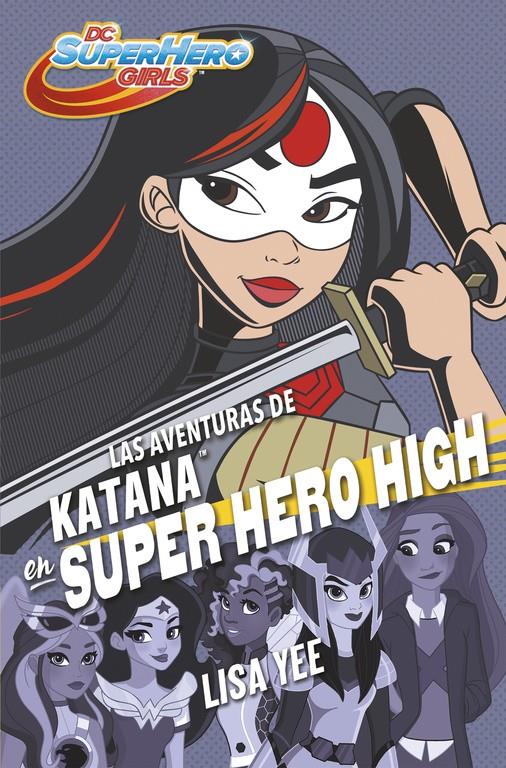 LAS AVENTURAS DE KATANA EN SUPER HERO HIGH (DC SUPER HERO GIRLS 4) | 9788490437773 | LISA YEE | Llibreria Ombra | Llibreria online de Rubí, Barcelona | Comprar llibres en català i castellà online