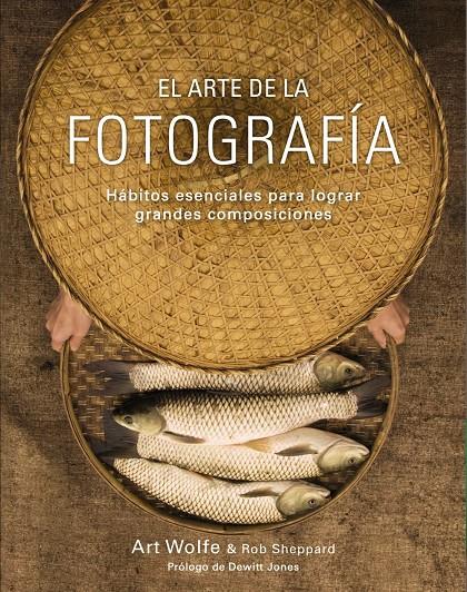 EL ARTE DE LA FOTOGRAFÍA HABITOS ESENCIALES PARA LOGRAR GRANDES COMPOSICIONES | 9788441536500 | ART WOLFE - ROB SHEPPARD | Llibreria Ombra | Llibreria online de Rubí, Barcelona | Comprar llibres en català i castellà online