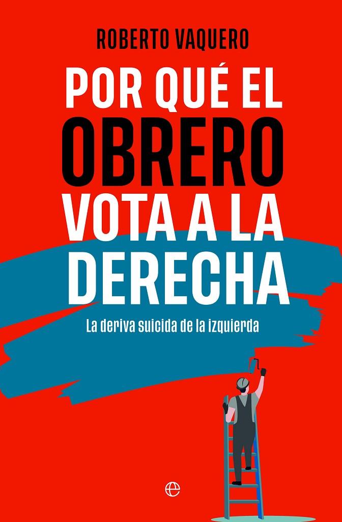 POR QUÉ EL OBRERO VOTA A LA DERECHA | 9788413848402 | VAQUERO, ROBERTO | Llibreria Ombra | Llibreria online de Rubí, Barcelona | Comprar llibres en català i castellà online