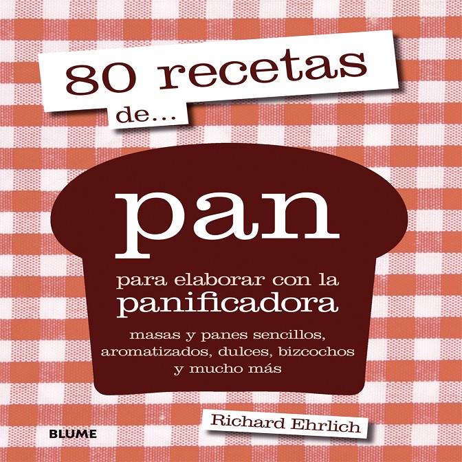 80 RECETAS DE PAN PARA ELABORAR CON LA PANIFICADORA | 9788416138227 | RICHARD EHRLICH | Llibreria Ombra | Llibreria online de Rubí, Barcelona | Comprar llibres en català i castellà online