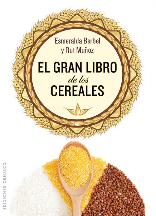 EL GRAN LIBRO DE LOS CEREALES | 9788497779067 | ESMERALDA BERBEL - RUT MUÑOZ | Llibreria Ombra | Llibreria online de Rubí, Barcelona | Comprar llibres en català i castellà online