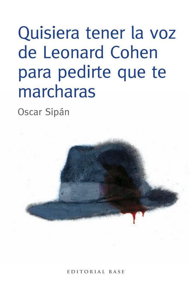 QUISIERA TENER LA VOZ DE LEONARD COHEN PARA PEDIRTE QUE TE MARCHARAS | 9788415706106 | OSCAR SIPAN | Llibreria Ombra | Llibreria online de Rubí, Barcelona | Comprar llibres en català i castellà online