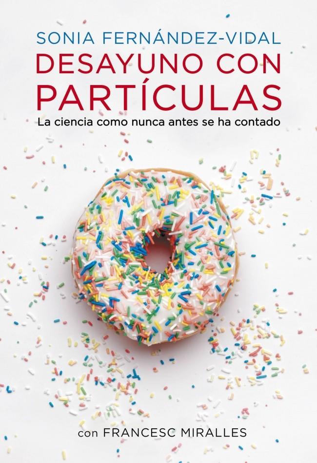 DESAYUNO CON PARTÍCULAS LA CIENCIA COMO NUNCA ANTES SE HA CONTADO | 9788401348136 | SONIA FERNANDEZ-VIDAL - FRANCESC MIRALLES | Llibreria Ombra | Llibreria online de Rubí, Barcelona | Comprar llibres en català i castellà online