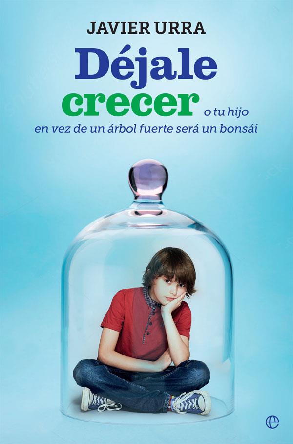 DÉJALE CRECER | 9788491644224 | URRA PORTILLO, JAVIER | Llibreria Ombra | Llibreria online de Rubí, Barcelona | Comprar llibres en català i castellà online