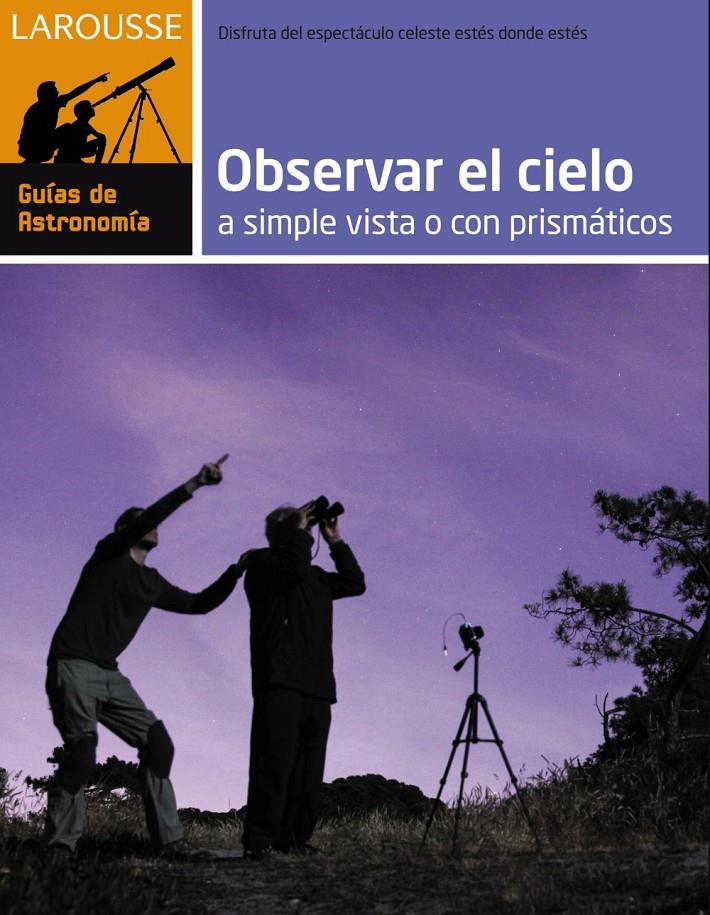 OBSERVAR EL CIELO A SIMPLE VISTA O CON PRISMÁTICOS | 9788416124282 | LAROUSSE EDITORIAL | Llibreria Ombra | Llibreria online de Rubí, Barcelona | Comprar llibres en català i castellà online