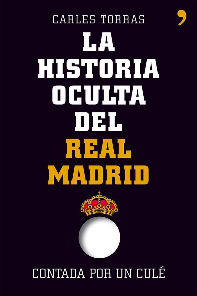 LA HISTORIA OCULTA DEL REAL MADRID CONTADA POR UN CULÉ | 9788499982427 | CARLES TORRAS/CARLES TORRAS DALMAU | Llibreria Ombra | Llibreria online de Rubí, Barcelona | Comprar llibres en català i castellà online