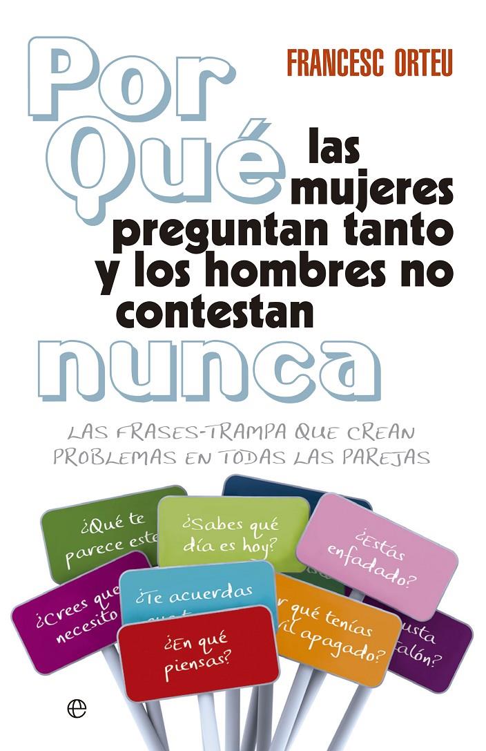 ¿POR QUÉ LAS MUJERES PREGUNTAN TANTO Y LOS HOMBRES NO CONTESTAN NUNCA? | 9788499706368 | ORTEU GUIU, FRANCESC | Llibreria Ombra | Llibreria online de Rubí, Barcelona | Comprar llibres en català i castellà online