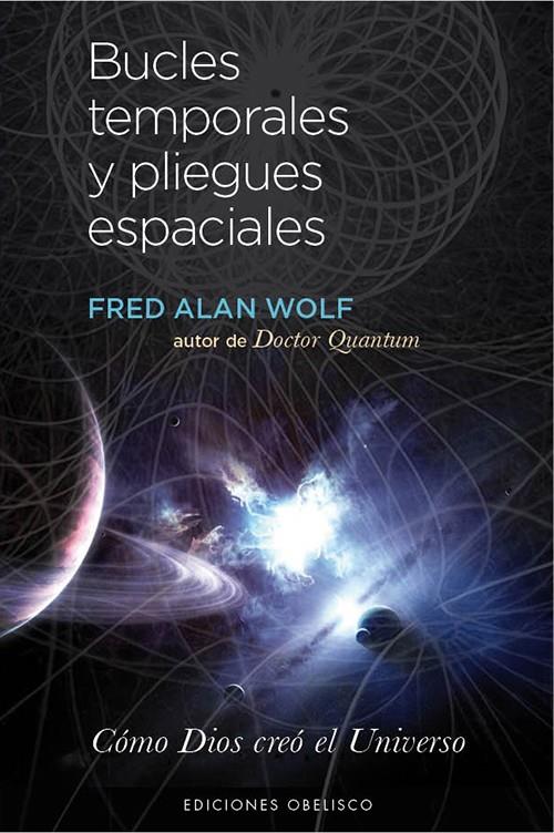 BUCLES TEMPORALES Y PLIEGUES ESPACIALES COMO DIOS CREO EL UNIVERSO | 9788497779159 | FRED ALAN WOLF | Llibreria Ombra | Llibreria online de Rubí, Barcelona | Comprar llibres en català i castellà online