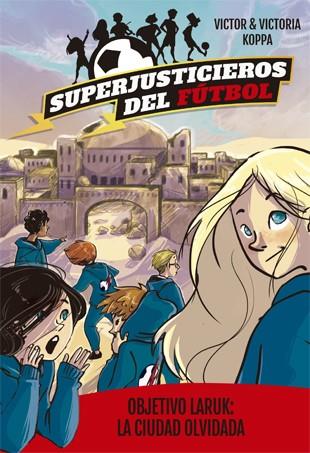 SUPERJUSTICIEROS DEL FÚTBOL 5. OBJETIVO LARUK: LA CIUDAD OLVIDADA | 9788424663094 | KOPPA, VICTOR | Llibreria Ombra | Llibreria online de Rubí, Barcelona | Comprar llibres en català i castellà online