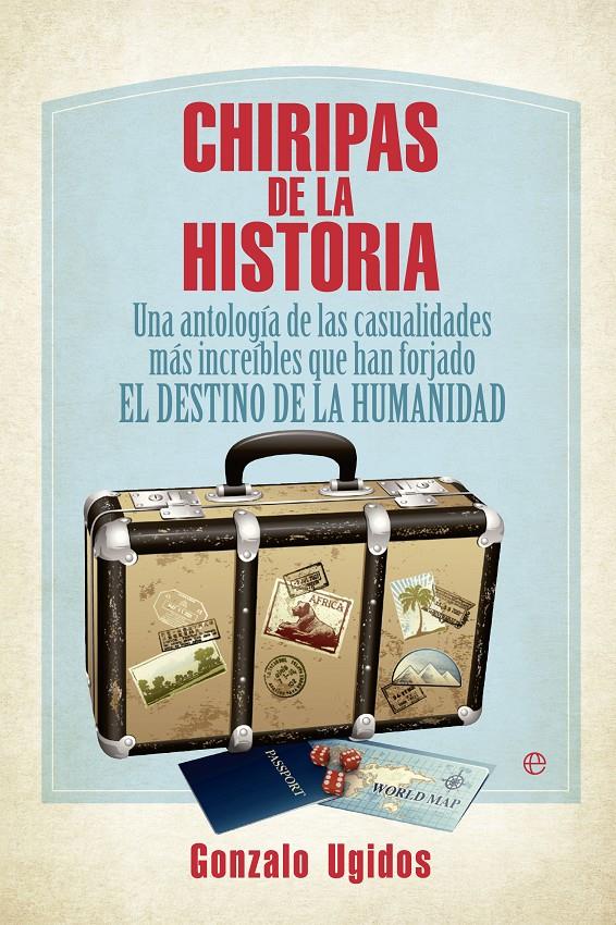 CHIRIPAS DE LA HISTORIA UNA ANTOLOGIA DE LAS CASUALIDADES MAS INCREIBLES QUE HAN FORJADO EL DESTINO DE LA HUMANIDAD | 9788499709338 | GONZALO UGIDOS | Llibreria Ombra | Llibreria online de Rubí, Barcelona | Comprar llibres en català i castellà online