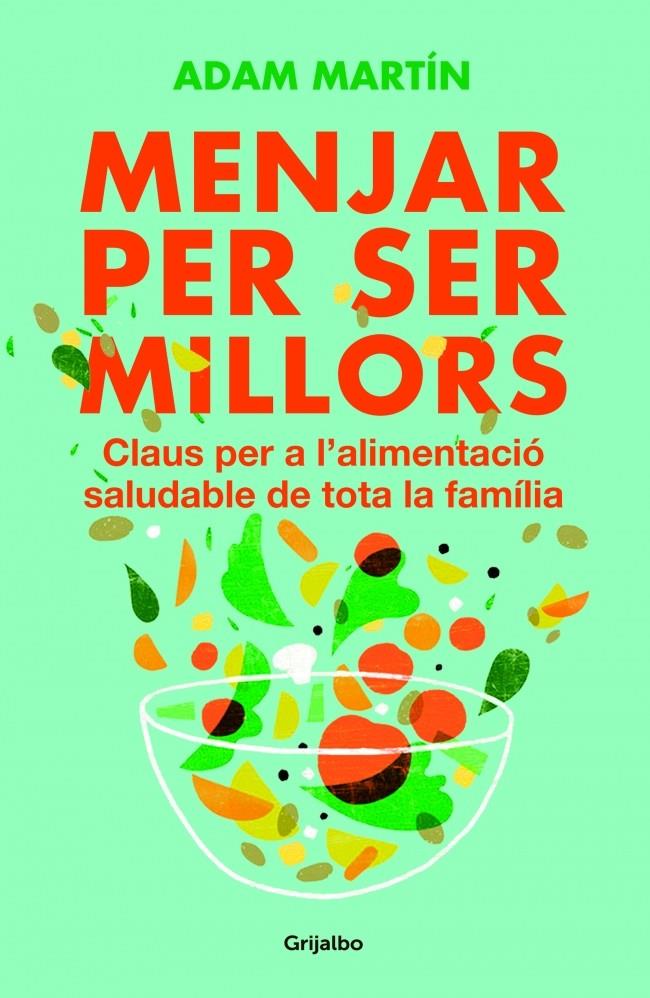MENJAR PER SER MILLORS CLAUS PER A L'ALIMENTACIO SALUDABLE DE TOTA LA FAMILIA | 9788401388859 | ADAM MARTIN | Llibreria Ombra | Llibreria online de Rubí, Barcelona | Comprar llibres en català i castellà online