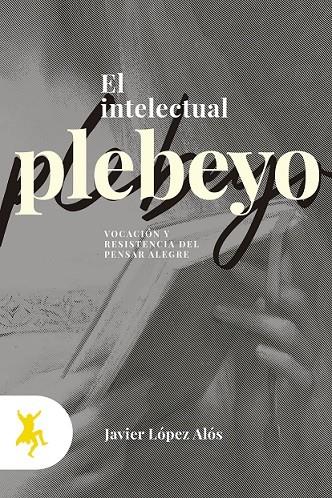 INTELECTUAL PLEBEYO, EL | 9788417786120 | LÓPEZ ALÓS, JAVIER | Llibreria Ombra | Llibreria online de Rubí, Barcelona | Comprar llibres en català i castellà online
