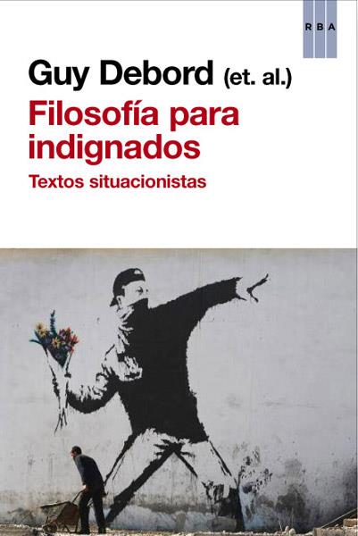 FILOSOFÍA PARA INDIGNADOS TEXTOS SITUACIONISTAS | 9788490065235 | GUY DEBORD Y OTROS | Llibreria Ombra | Llibreria online de Rubí, Barcelona | Comprar llibres en català i castellà online