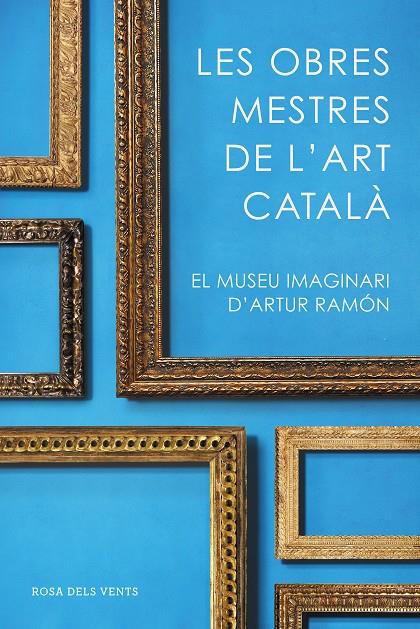 LES OBRES MESTRES DE L'ART CATALÀ | 9788416930753 | RAMON, ARTUR | Llibreria Ombra | Llibreria online de Rubí, Barcelona | Comprar llibres en català i castellà online