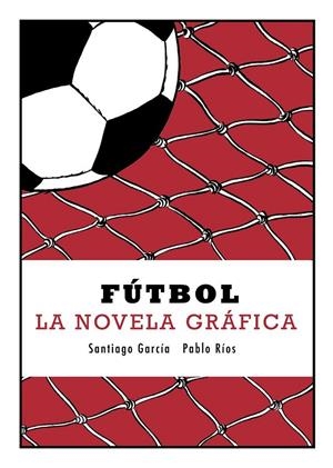FÚTBOL LA NOVELA GRAFICA | 9788415685623 | SANTIAGO GARCIA - PABLO RIOS | Llibreria Ombra | Llibreria online de Rubí, Barcelona | Comprar llibres en català i castellà online
