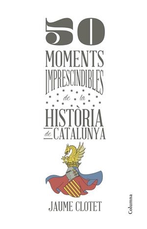 50 MOMENTS IMPRESCINDIBLES DE LA HISTÒRIA DE CATALUNYA | 9788466418928 | JAUME CLOTET  | Llibreria Ombra | Llibreria online de Rubí, Barcelona | Comprar llibres en català i castellà online