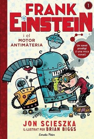 FRANK EINSTEIN I EL MOTOR ANTIMATÈRIA | 9788490578636 | JON SCIESZKA | Llibreria Ombra | Llibreria online de Rubí, Barcelona | Comprar llibres en català i castellà online