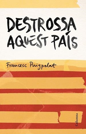 DESTROSSA AQUEST PAÍS | 9788466420679 | FRANCESC PUIGPELAT I VALLS | Llibreria Ombra | Llibreria online de Rubí, Barcelona | Comprar llibres en català i castellà online