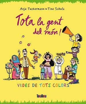TOTA LA GENT DEL MÓN! | 9788416003679 | TUCKERMANN, ANJA / SCHULZ, TINE | Llibreria Ombra | Llibreria online de Rubí, Barcelona | Comprar llibres en català i castellà online